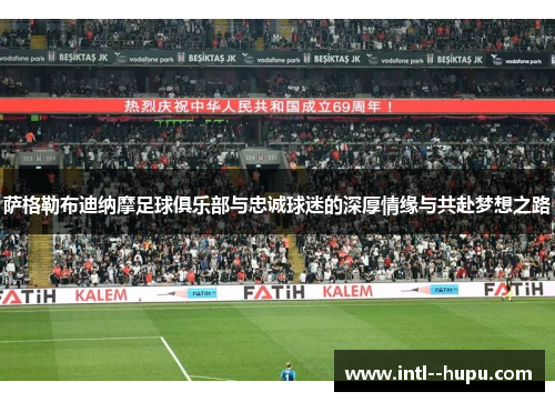 萨格勒布迪纳摩足球俱乐部与忠诚球迷的深厚情缘与共赴梦想之路